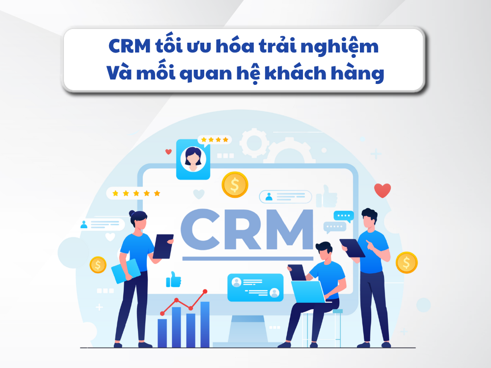 2. CRM tối ưu hóa trải nghiệm và mối quan hệ khách hàng