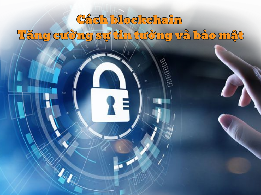 3. Cách blockchain tăng cường sự tin tưởng và bảo mật