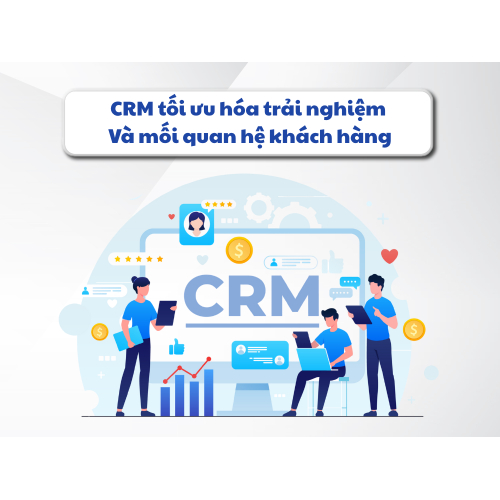 2. CRM tối ưu hóa trải nghiệm và mối quan hệ khách hàng