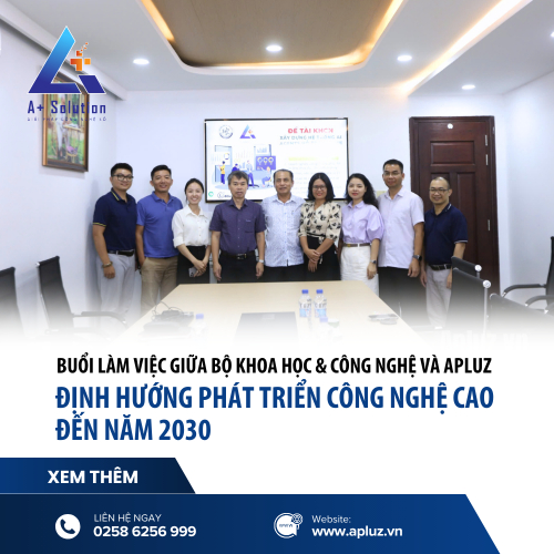 Buổi Làm Việc Giữa Bộ Khoa Học & Công Nghệ Và Tập Đoàn Công Nghệ Số A+ (Apluz)