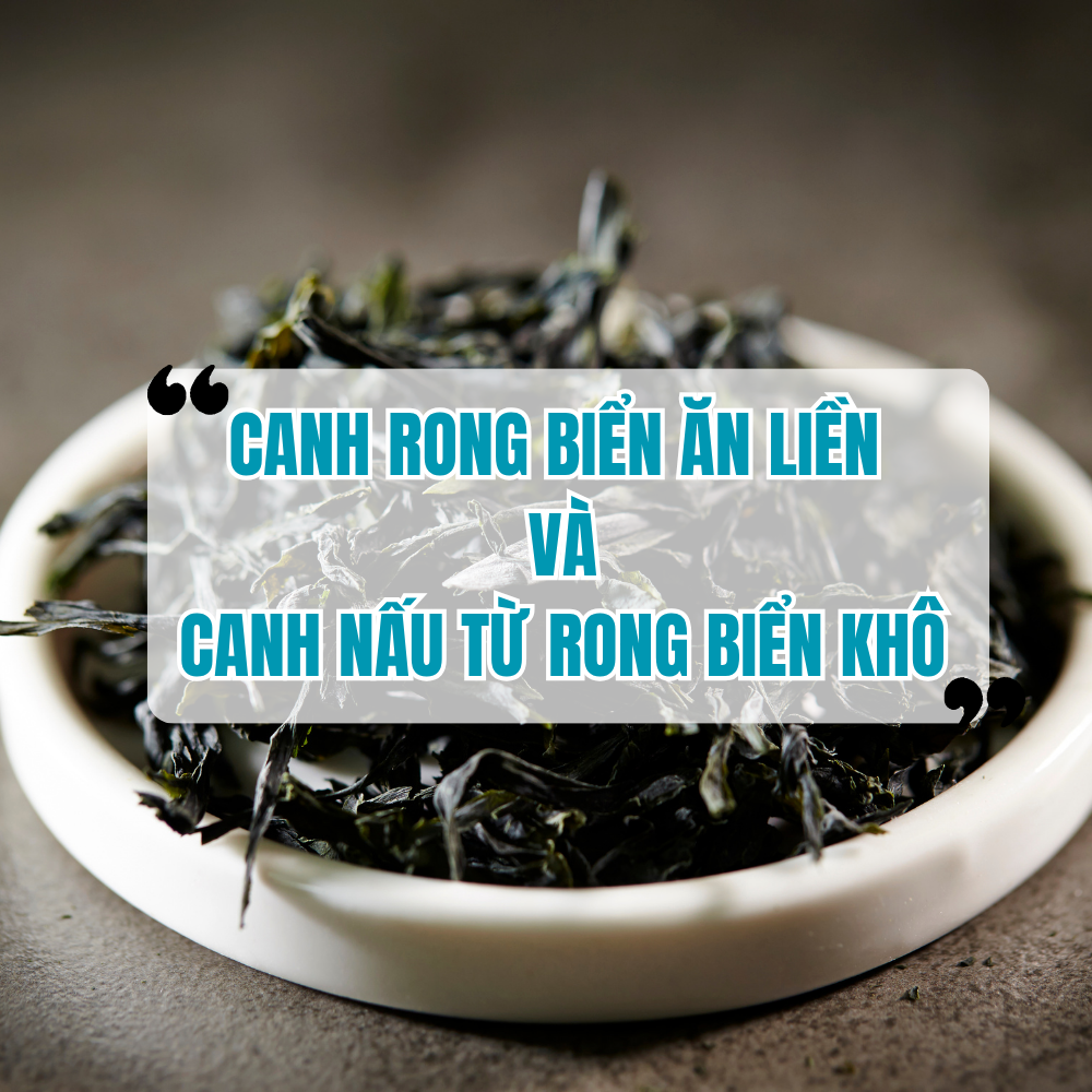 Canh Rong Biển Ăn Liền và Canh Nấu Từ Rong Biển Khô Gì Khác Biệt?