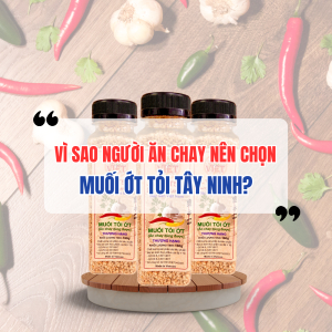 Vì Sao Người Ăn Chay Nên Chọn Muối Ớt Tỏi Tây Ninh?