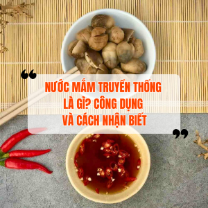 Thế Nào Là Nước Mắm Truyền Thống? Công Dụng Và Cách Nhận Biết