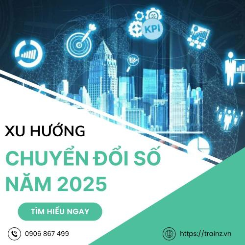 Xu Hướng Chuyển Đổi Số Năm 2025 (Có Thể Bạn Chưa Biết)