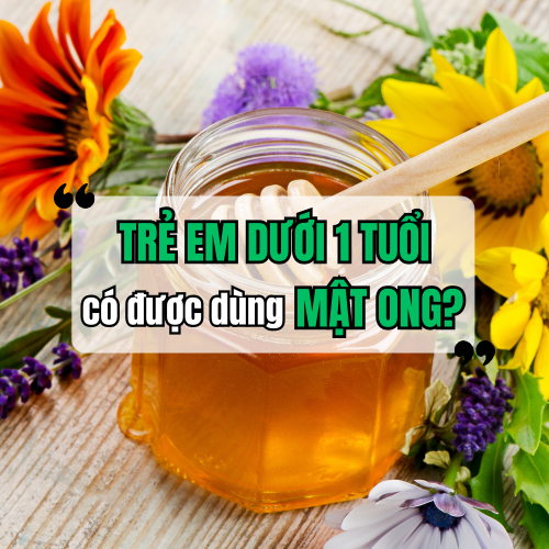 Trẻ Em Dưới 1 Tuổi Có Được Dùng Mật Ong Không?